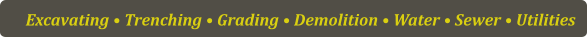 Excavating • Trenching • Grading • Demolition • Water • Sewer • Utilities
